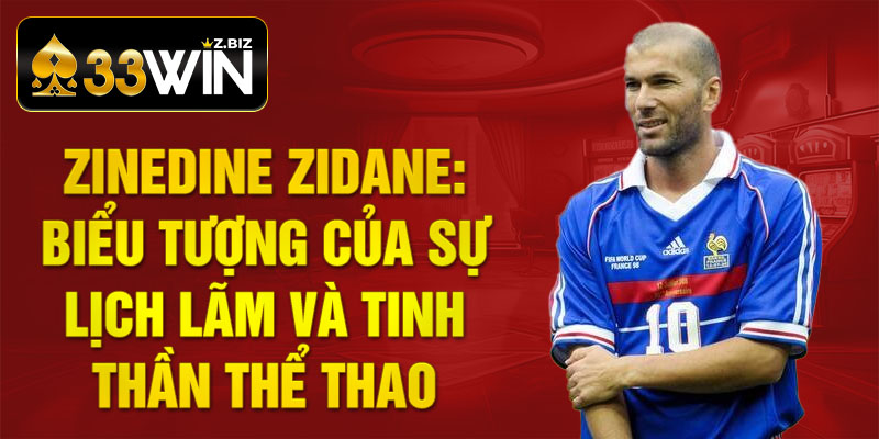 Zinedine Zidane: Biểu tượng của sự lịch lãm và tinh thần thể thao