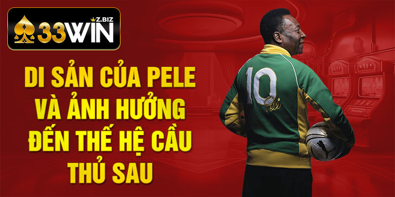 Di sản của Pele và ảnh hưởng đến thế hệ cầu thủ sau