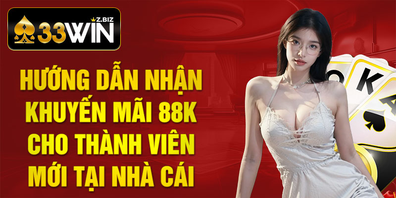 Hướng dẫn nhận khuyến mãi 88k cho thành viên mới tại nhà cái