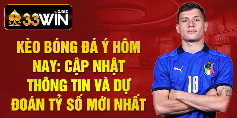 Kèo bóng đá Ý hôm nay: Cập nhật thông tin và dự đoán tỷ số mới nhất