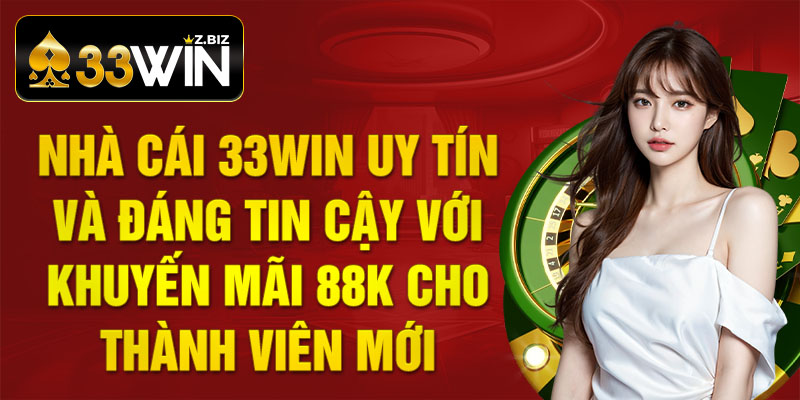 Nhà cái 33WIN uy tín và đáng tin cậy với khuyến mãi 88k cho thành viên mới