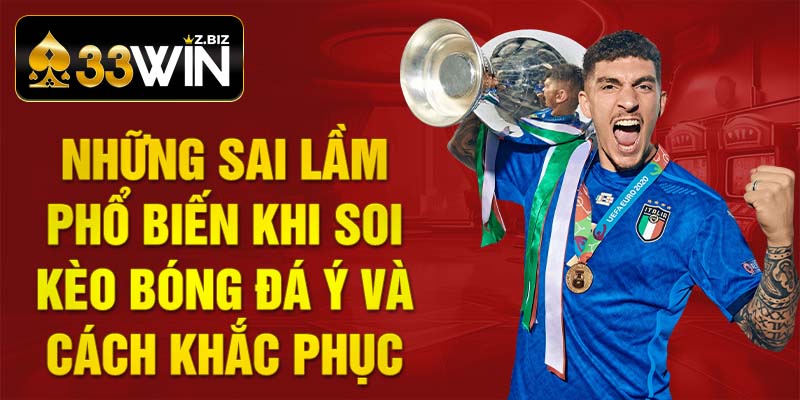 Những sai lầm phổ biến khi soi kèo bóng đá Ý và cách khắc phục